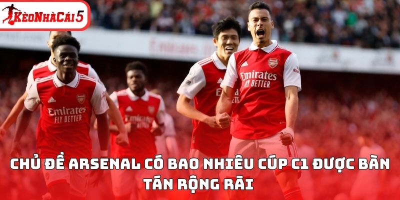 Chủ đề Arsenal có bao nhiêu cúp C1 được bàn tán rộng rãi 