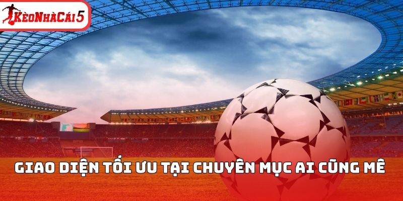 Giao diện tối ưu tại chuyên mục ai cũng mê 
