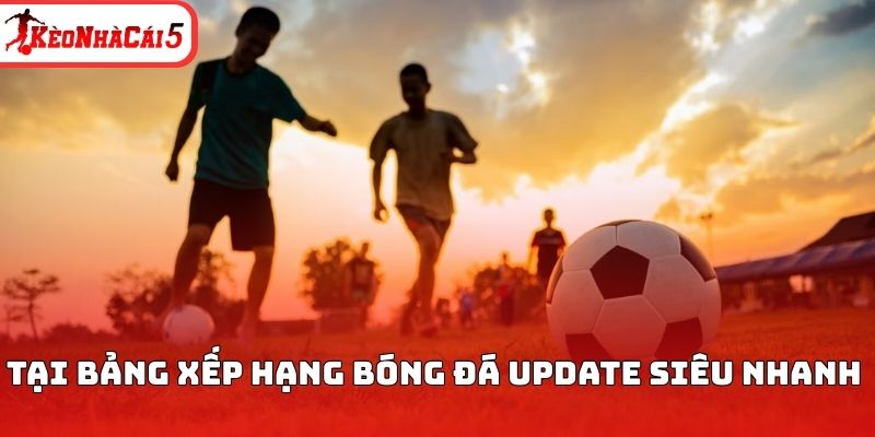 Tại bảng xếp hạng bóng đá update siêu nhanh 