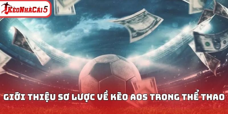 Giới thiệu sơ lược về kèo Aos trong thể thao