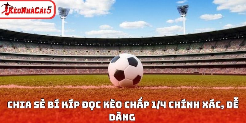 Chia sẻ bí kíp đọc kèo chấp 1/4 chính xác, dễ dàng