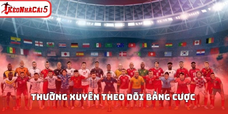 Thường xuyên theo dõi bảng cược 