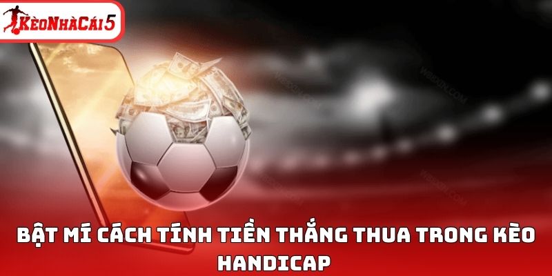 Bật mí cách tính tiền thắng thua trong kèo Handicap
