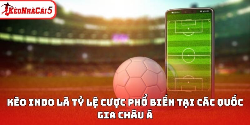 Kèo Indo là tỷ lệ cược phổ biến tại các quốc gia châu Á 