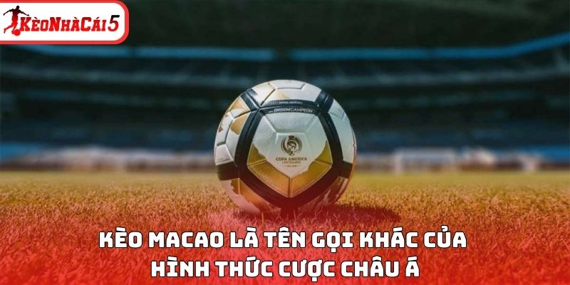 Kèo Macao là tên gọi khác của hình thức cược châu Á
