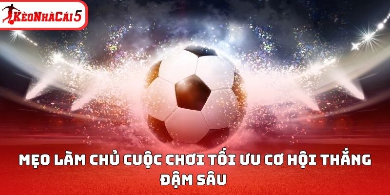 Mẹo làm chủ cuộc chơi tối ưu cơ hội thắng đậm sâu