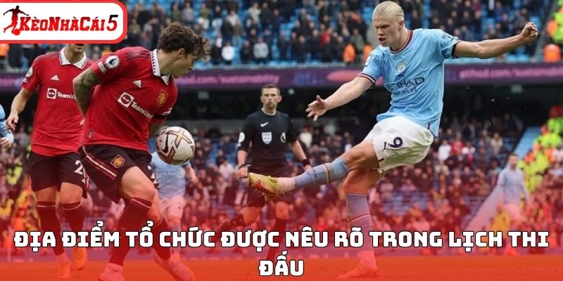 Địa điểm tổ chức được nêu rõ trong lịch thi đấu