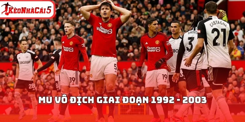 MU vô địch giai đoạn 1992 - 2003