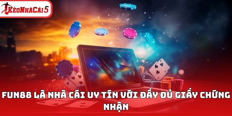 FUN88 là nhà cái uy tín với đầy đủ giấy chứng nhận 