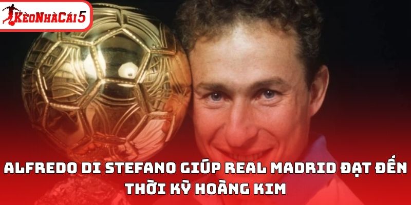 Alfredo Di Stefano giúp Real Madrid đạt đến thời kỳ hoàng kim