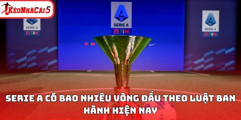 Serie A có bao nhiêu vòng đấu theo luật mới nhất?