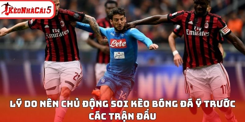 Lý do nên chủ động soi kèo bóng đá Ý trước các trận đấu