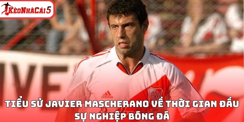 Tiểu sử Javier Mascherano về thời gian đầu sự nghiệp bóng đá