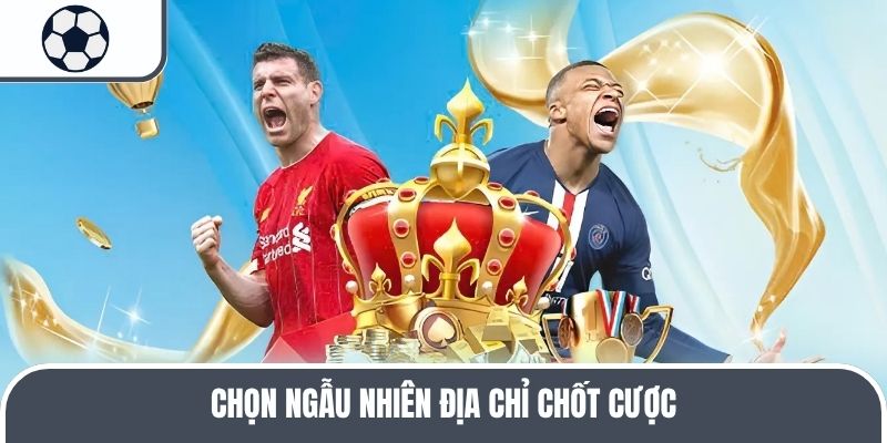 Chọn ngẫu nhiên địa chỉ chốt cược
