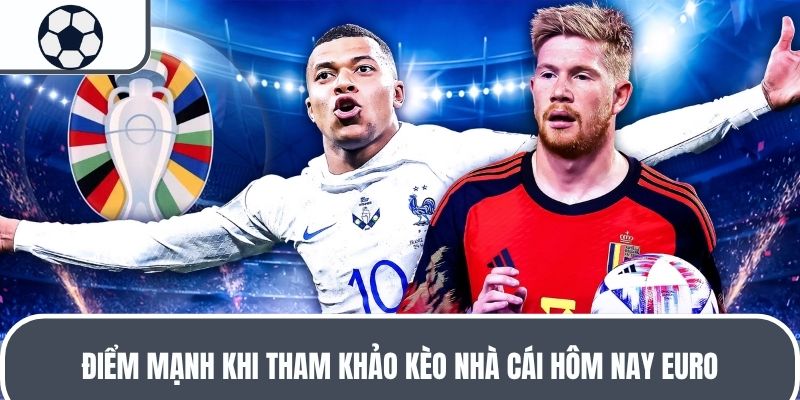 Điểm mạnh khi tham khảo kèo nhà cái hôm nay Euro