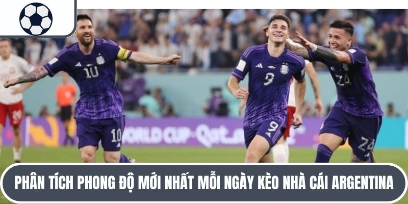 Phân tích phong độ mới nhất mỗi ngày cùng kèo nhà cái Argentina