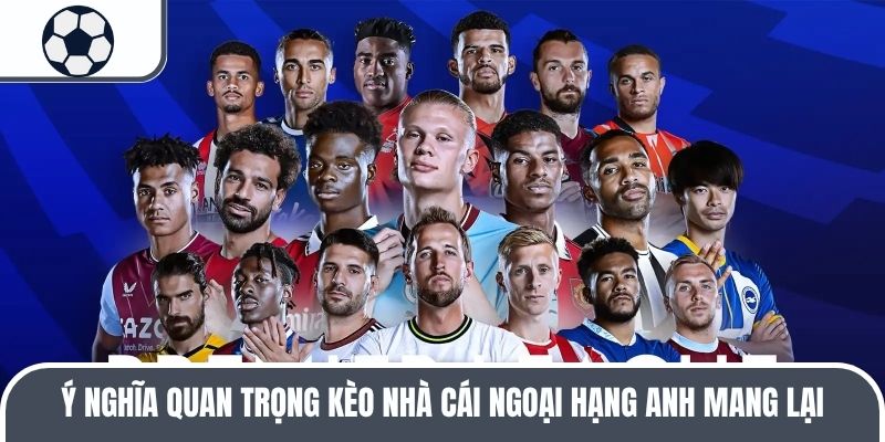 Ý nghĩa quan trọng kèo nhà cái Ngoại hạng Anh mang lại
